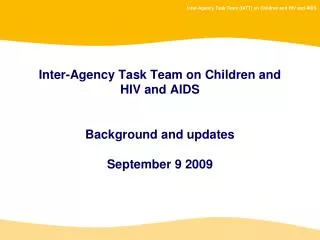 Inter-Agency Task Team on Children and HIV and AIDS Background and updates September 9 2009