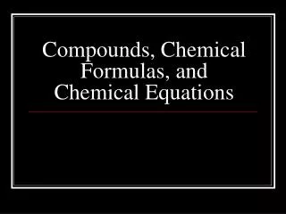 Compounds, Chemical Formulas, and Chemical Equations