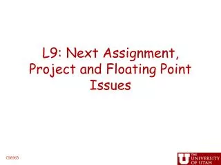 L9: Next Assignment, Project and Floating Point Issues