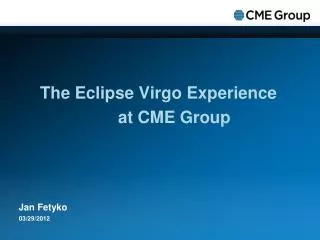 The Eclipse Virgo Experience 	at CME Group