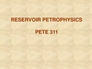 RESERVOIR PETROPHYSICS PETE 311