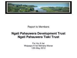 Report to Members Ngati Pahauwera Development Trust Ngati Pahauwera Tiaki Trust For Hui A Iwi Waipapa-A-Iwi Mohaka Mara