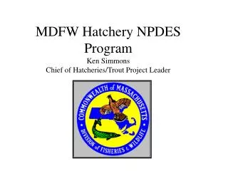 MDFW Hatchery NPDES Program Ken Simmons Chief of Hatcheries/Trout Project Leader