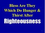 Bless Are They Which Do Hunger &amp; Thirst After Righteousness - slide 1