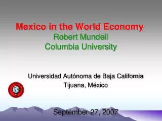 Mexico in the World Economy Robert Mundell Columbia University