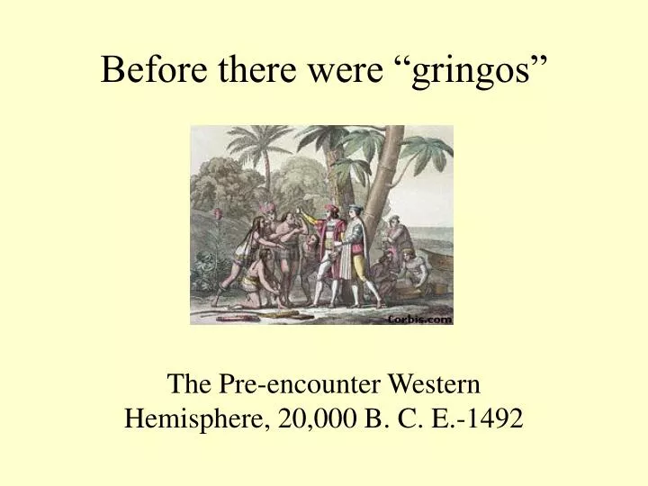 before there were gringos