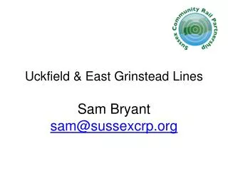 Uckfield &amp; East Grinstead Lines Sam Bryant sam@sussexcrp.org