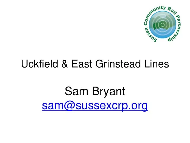 uckfield east grinstead lines sam bryant sam@sussexcrp org