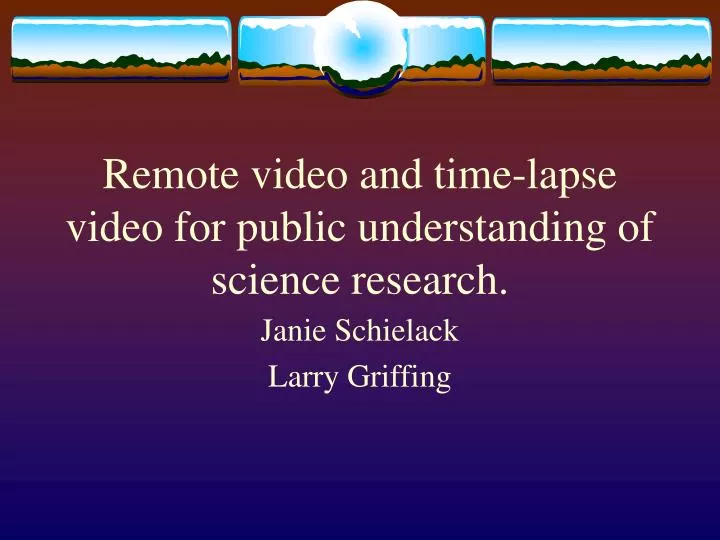 remote video and time lapse video for public understanding of science research