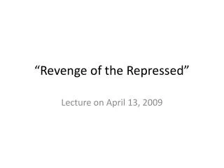 “Revenge of the Repressed”