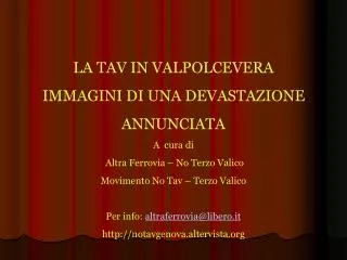 LA TAV IN VALPOLCEVERA IMMAGINI DI UNA DEVASTAZIONE ANNUNCIATA A cura di Altra Ferrovia – No Terzo Valico Movimento N
