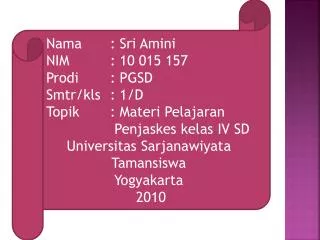 Nama : Sri Amini NIM : 10 015 157 Prodi : PGSD Smtr/kls : 1/D Topik : Materi Pelajaran Penjaskes kelas I V SD U