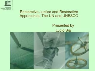 Restorative Justice and Restorative Approaches: The UN and UNESCO 			Presented by 			Lucio Sia