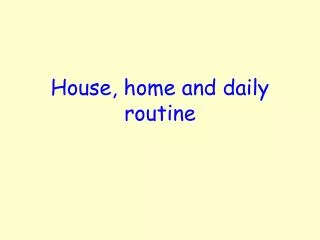 House, home and daily routine
