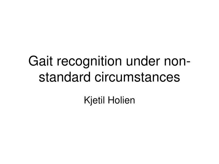 gait recognition under non standard circumstances