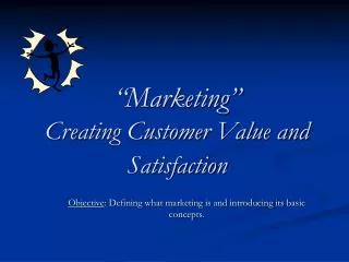 “Marketing” Creating Customer Value and Satisfaction