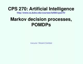 CPS 270: Artificial Intelligence http://www.cs.duke.edu/courses/fall08/cps270/ Markov decision processes, POMDPs