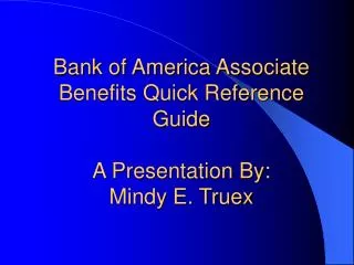 Bank of America Associate Benefits Quick Reference Guide A Presentation By: Mindy E. Truex