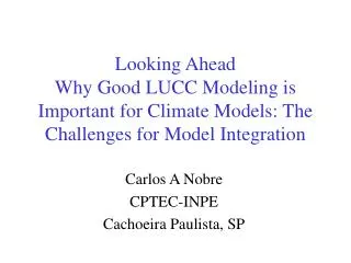 Looking Ahead Why Good LUCC Modeling is Important for Climate Models: The Challenges for Model Integration