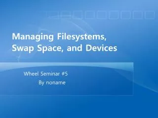 Managing Filesystems , Swap Space, and Devices