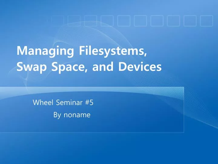 managing filesystems swap space and devices