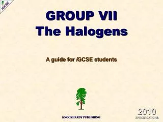 GROUP VII The Halogens A guide for i GCSE students