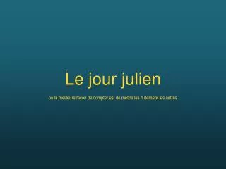 le jour julien o la meilleure fa on de compter est de mettre les 1 derri re les autres