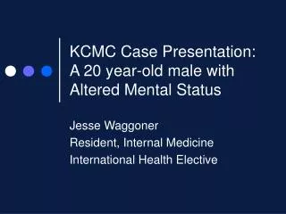 KCMC Case Presentation: A 20 year-old male with Altered Mental Status