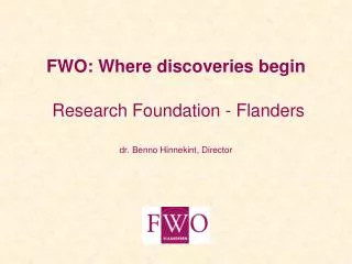 FWO: Where discoveries begin Research Foundation - Flanders dr. Benno Hinnekint, Director