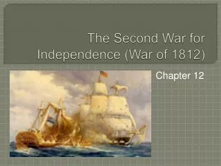 The Second War for Independence (War of 1812)