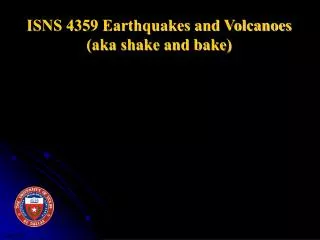 ISNS 4359 Earthquakes and Volcanoes (aka shake and bake)