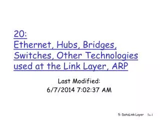 20: Ethernet, Hubs, Bridges, Switches, Other Technologies used at the Link Layer, ARP
