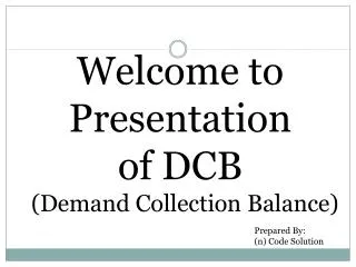 Welcome to Presentation of DCB (Demand Collection Balance)