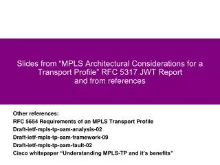 Slides from “MPLS Architectural Considerations for a Transport Profile” RFC 5317 JWT Report and from references