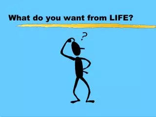 What do you want from LIFE?