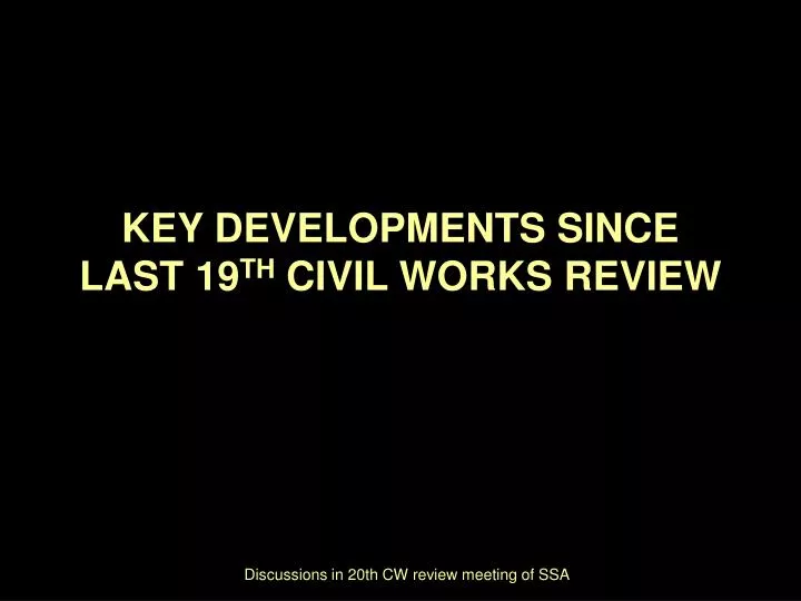 key developments since last 19 th civil works review