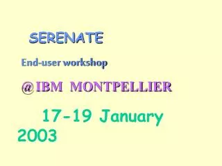 SERENATE End-user workshop @ IBM MONTPELLIER 17-19 January 2003