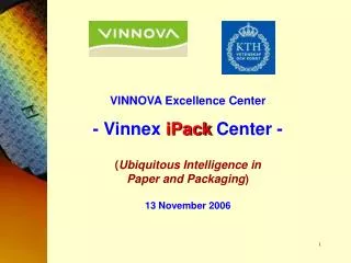 VINNOVA Excellence Center - Vinnex iPack Center - ( Ubiquitous Intelligence in Paper and Packaging ) 13 November 2006