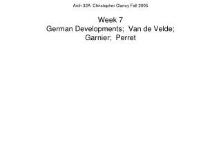 Week 7 German Developments; Van de Velde; Garnier; Perret
