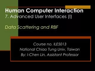 Human Computer Interaction 7. Advanced User Interfaces (I) Data Scattering and RBF