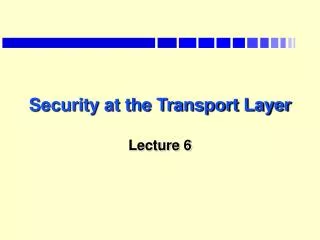 Security at the Transport Layer Lecture 6