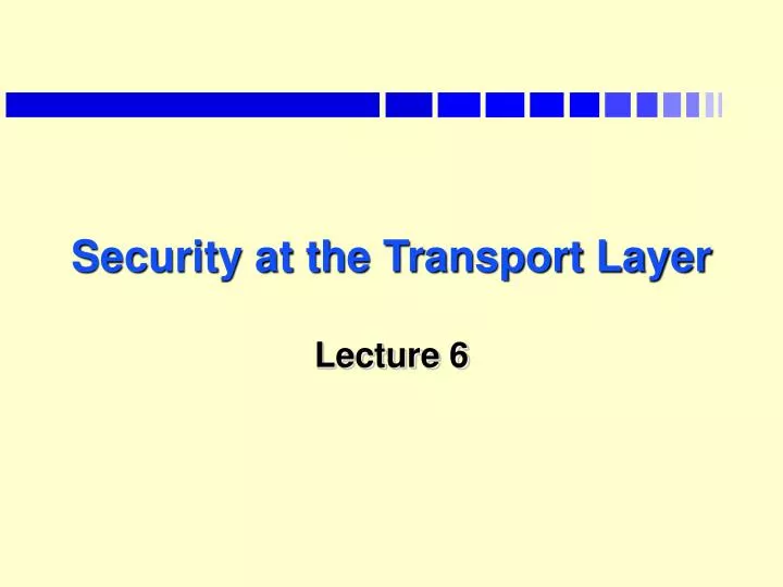 security at the transport layer lecture 6