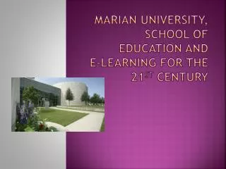 Marian University, School of Education and E-Learning for the 21 st Century