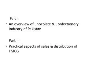 Part I: An overview of Chocolate &amp; Confectionery Industry of Pakistan 	Part II: Practical aspects of sales &amp; dis