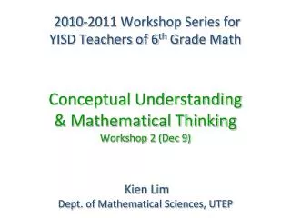 2010-2011 Workshop Series for YISD Teachers of 6 th Grade Math Conceptual Understanding &amp; Mathematical Thinking