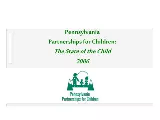 Pennsylvania Partnerships for Children: The State of the Child 2006