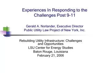 Experiences In Responding to the Challenges Post 9-11 Gerald A. Norlander, Executive Director Public Utility Law Project