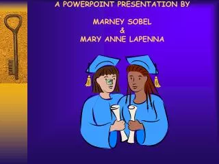 A POWERPOINT PRESENTATION BY MARNEY SOBEL &amp; MARY ANNE LAPENNA