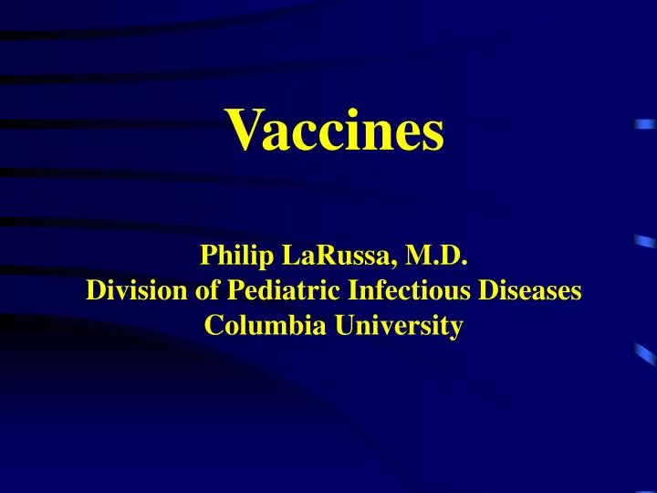 vaccines philip larussa m d division of pediatric infectious diseases columbia university