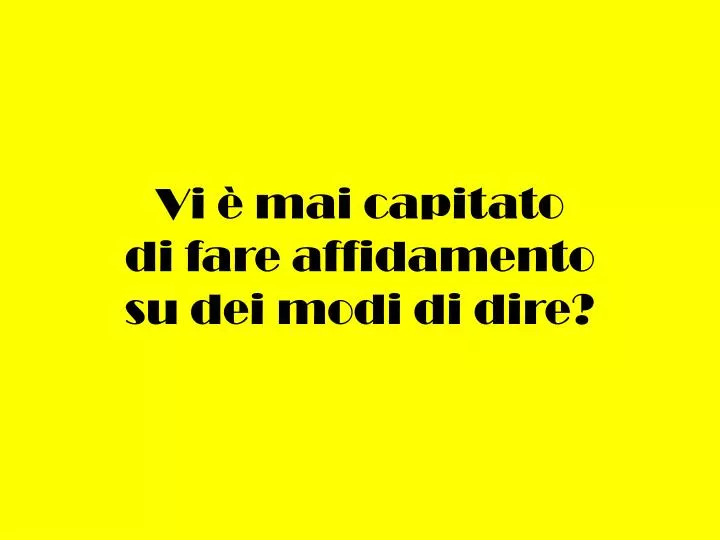 vi mai capitato di fare affidamento su dei modi di dire